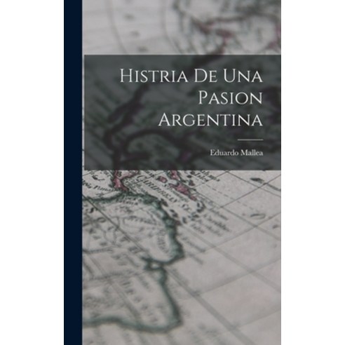 Histria De Una Pasion Argentina Hardcover Legare Street Press