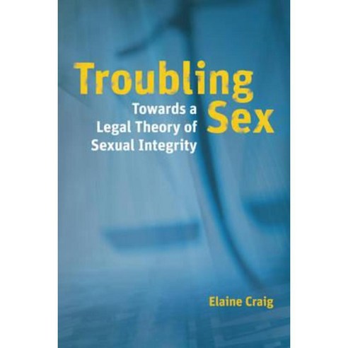 Troubling Sex Towards A Legal Theory Of Sexual Integrity Hardcover