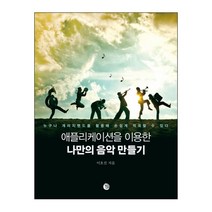 애플리케이션을 이용한 나만의 음악 만들기 : 누구나 개러지밴드를 활용해 손쉽게 작곡할 수 있다, 벨라루나, 이호진