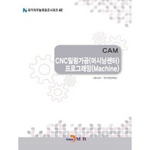 CAM CNC 밀링가공(머시닝센터) 프로그래밍(Machine), 진한엠앤비, 고용노동부,한국산업인력공단 공저