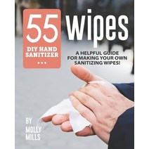 55 DIY Hand Sanitizer Wipes: A Helpful Guide for Making Your Own Sanitizing Wipes! Paperback, Independently Published
