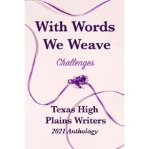 With Words We Weave: Texas High Plains 2021 Anthology: Challenges Paperback, Texas High Plains Writers, English, 9781733862141