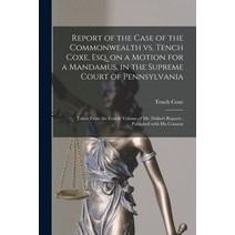 (영문도서) Report of the Case of the Commonwealth Vs. Tench Coxe Esq. on a Motion for a Mandamus in th... Paperback, Legare Street Press, English, 9781013994661