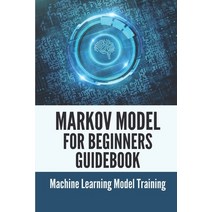 (영문도서) Markov Model For Beginners Guidebook: Machine Learning Model Training: Techniques To Evaluate... Paperback, Independently Published, English, 9798536903858