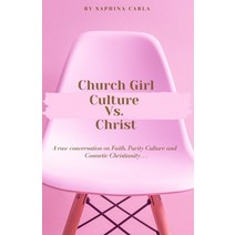 Church Girl Culture Vs. Christ: A Raw Conversation on Faith Purity Culture and Cosmetic Christiani... Paperback, Independently Published, English, 9798692051363