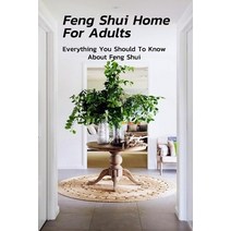 Feng Shui Home For Adults: Everything You Should To Know About Feng Shui: Complete Guide To Feng Shu... Paperback, Independently Published