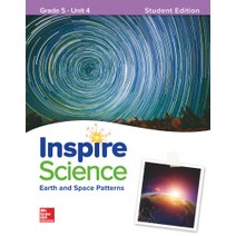 Inspire Science G5 SB Unit 4 (Student Edition):Earth and Space Patterns, McGraw-Hill