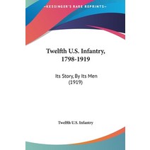 (영문도서) Twelfth U.S. Infantry 1798-1919: Its Story By Its Men (1919) Hardcover, Kessinger Publishing, English, 9781162055947