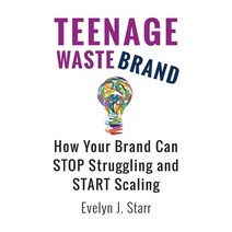 (영문도서) Teenage Wastebrand: How Your Brand Can Stop Struggling and Start Scaling Paperback, E. Starr Associates, English, 9781736287217