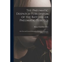 (영문도서) The Pneumatic Despatch Tube System of the Batcheller Pneumatic Tube Co.: Also Facts and Gener... Paperback, Legare Street Press
