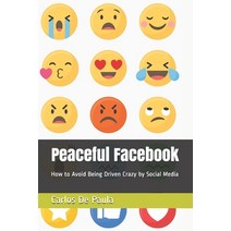 Peaceful Facebook: How to Avoid Being Driven Crazy by Social Media Paperback, R. R. Bowker