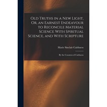 (영문도서) Old Truths in a New Light Or an Earnest Endeavour to Reconcile Material Science With Spirit... Paperback, Legare Street Press, English, 9781017647426