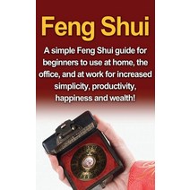 Feng Shui:A simple Feng Shui guide for beginners to use at home the office and at work for in..., Ingram Book Group