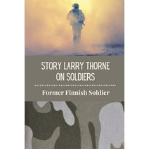 (영문도서) Story Larry Thorne On Soldiers: Former Finnish Soldier: War Memory Stories Paperback, Independently Published