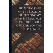 (영문도서) The Authorship of the Book of Deuteronomy With its Bearings on the Higher Criticism of the P... Paperback, Legare Street Press, English, 9781016558341
