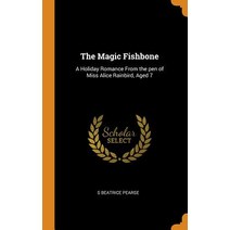 (영문도서) The Magic Fishbone: A Holiday Romance From the pen of Miss Alice Rainbird Aged 7 Hardcover, Franklin Classics, English, 9780343022297