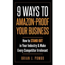 9 Ways to Amazon-Proof Your Business: How to STAND OUT in Your Industry & Make Every Competitor Irre... Hardcover, Brianjpombo.com LCC