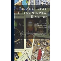 (영문도서) The Witchcraft Delusion in New England; Its Rise Progress and Termination as Exhibited by ... Hardcover, Legare Street Press, English, 9781013726897