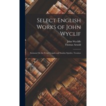 (영문도서) Select English Works of John Wyclif: Sermons On the Ferial Gospels and Sunday Epistles. Treat... Hardcover, Legare Street Press, 9781018001067