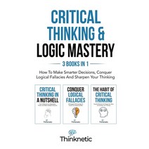 (영문도서) Critical Thinking & Logic Mastery - 3 Books In 1: How To Make Smarter Decisions Conquer Logi... Paperback, M & M Limitless Online Inc., English, 9781646963867