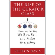 (영문도서) The Rise of the Curator Class: Changing the Way We Buy Sell and Make Everything Hardcover, Bloomsbury Publishing PLC, English, 9781440860492