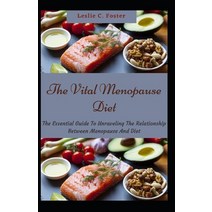 (영문도서) The Vital Menopause Diet: The Essential Guide To Unraveling The Relationship Between Menopaus... Paperback, Independently Published, English, 9798530291043