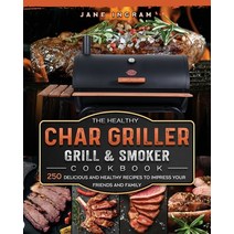 (영문도서) The Healthy Char Griller Grill & Smoker Cookbook: 250 Delicious and Healthy Recipes to Impres... Paperback, Jane Ingram, English, 9781803202754