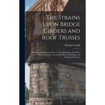 (영문도서) The Strains Upon Bridge Girders and Roof Trusses: Including the Warren Lattice Trellis Boq... Hardcover, Legare Street Press, English, 9781016561488