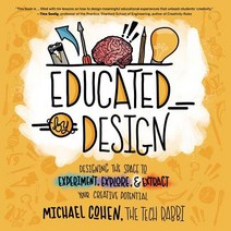 Educated by Design Designing the Space to Experiment Explore and Extract Your Creative Potential, Dave Burgess Consulting, Inc.