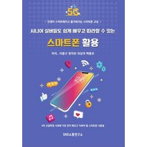 시니어 실버들도 쉽게 배우고 따라할 수 있는 스마트폰 활용:인생이 스마트해지고 즐거워지는 스마트폰 교실, 에스엔에스소통연구소