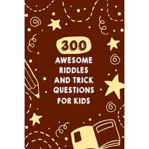 300 Awesome Riddles And Trick Questions For Kids: Fun Riddles For Smart Kids Paperback, Independently Published, English, 9798563110151