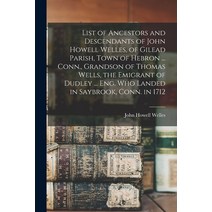 (영문도서) List of Ancestors and Descendants of John Howell Welles of Gilead Parish Town of Hebron ...... Paperback, Legare Street Press, English, 9781015105560