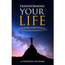 Transforming Your Life: 12 Incredible Stories Showing The Strength Of The Human Spirit Paperback, 978-1-5272-2922-8, English, 9781527229228