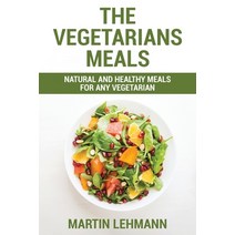 (영문도서) The Vegetarians Meals: Natural And Healthy Meals For Any Vegetarian Paperback, Martin Lehmann, English, 9781802321685