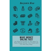 Make Money Online Fast: An Effective Guide To The Ways To Make Money Online From Home With Fun And E... Hardcover, Benjamin Blue