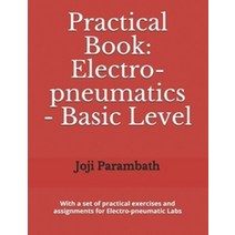 Practical Book:Electro-pneumatics - Basic Level, Practical Book, Parambath, Joji(저),Independe.., Independently Published
