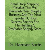 Fatal Drop Shipping Mistakes That Will Devastate Your Shopify Business And The Most Important Critic... Paperback, Independently Published