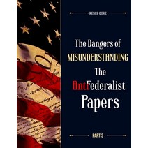 The Dangers of misunderstanding the Anti-Federalist Papers (Part 3) Paperback, Independently Published, English, 9798559674537