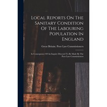 (영문도서) Local Reports On The Sanitary Condition Of The Labouring Population In England: In Consequenc... Paperback, Legare Street Press, English, 9781018202303