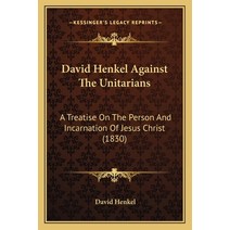 David Henkel Against The Unitarians: A Treatise On The Person And Incarnation Of Jesus Christ (1830) Paperback, Kessinger Publishing