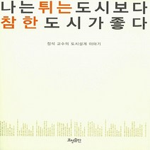 NSB9788958721185 새책-스테이책터 [나는 튀는 도시보다 참한 도시가 좋다] -정석 교수의 도시설계 이야기--효형출판-정석 지음-건축이론/비평, 나는 튀는 도시보다 참한 도시가 좋다, 효형출판