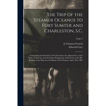 (영문도서) The Trip of the Steamer Oceanus to Fort Sumter and Charleston S.C.: Comprising the Incidents... Paperback, Legare Street Press, English, 9781014921505