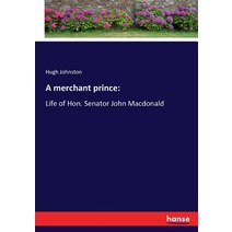 A merchant prince: : Life of Hon. Senator John Macdonald Paperback, Hansebooks, English, 9783337173678