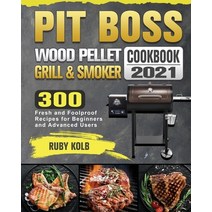 Pit Boss Wood Pellet Grill & Smoker Cookbook 2021: 300 Fresh and Foolproof Recipes for Beginners and... Paperback, Ruby Kolb, English, 9781801662772
