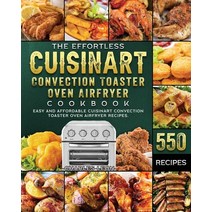 (영문도서) The Effortless Cuisinart Convection Toaster Oven Airfryer Cookbook: 550 Easy and Affordable C... Paperback, Charles Leon, English, 9781803206073