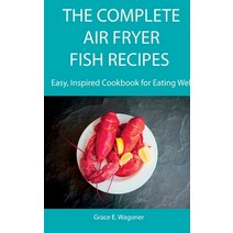 (영문도서) The Complete Air Fryer Fish Recipes: Easy Inspired Cookbook for Eating Well Hardcover, Grace E. Wagoner, English, 9789615983236