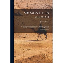 (영문도서) Six Months in Meccah: an Account of the Mohammedan Pilgrimage to Meccah. Recently Accomplishe... Paperback, Legare Street Press