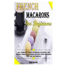 French Macarons for Beginners: The Complete Guide To Making Colorful And Savory French Macarons Reci... Paperback, Independently Published, English, 9798733633404