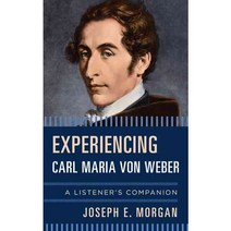 Experiencing Carl Maria Von Weber, Rowman & Littlefield Pub Inc