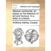 Sensus Communis: An Essay on the Freedom of Wit and Humour. in a Letter to a Friend. Paperback, Gale Ecco, Print Editions